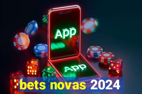 bets novas 2024